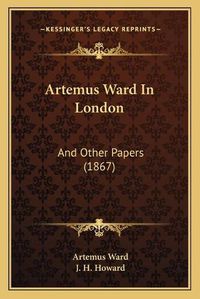 Cover image for Artemus Ward in London: And Other Papers (1867)