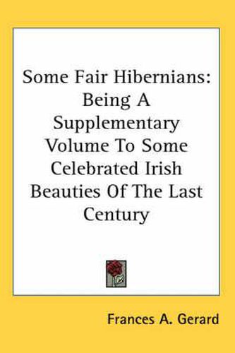 Cover image for Some Fair Hibernians: Being a Supplementary Volume to Some Celebrated Irish Beauties of the Last Century