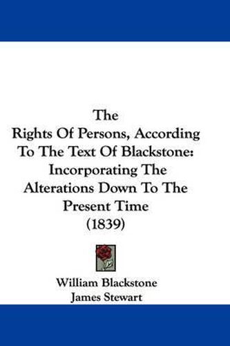 Cover image for The Rights of Persons, According to the Text of Blackstone: Incorporating the Alterations Down to the Present Time (1839)