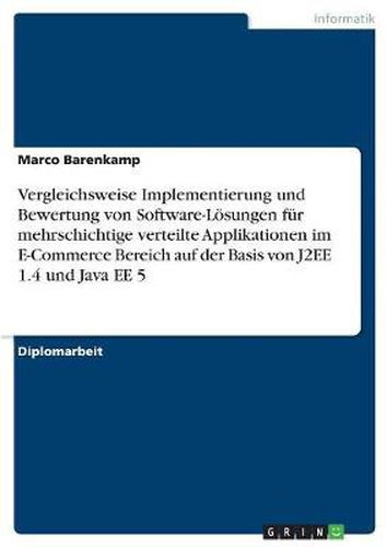 Cover image for Vergleichsweise Implementierung und Bewertung von Software-Loesungen fur mehrschichtige verteilte Applikationen im E-Commerce Bereich auf der Basis von J2EE 1.4 und Java EE 5