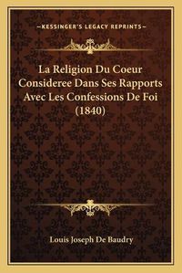 Cover image for La Religion Du Coeur Consideree Dans Ses Rapports Avec Les Confessions de Foi (1840)