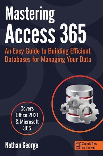 Cover image for Mastering Access 365: An Easy Guide to Building Efficient Databases for Managing Your Data