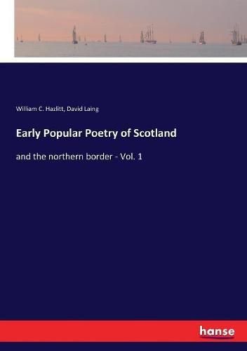 Early Popular Poetry of Scotland: and the northern border - Vol. 1