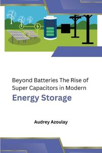 Cover image for Beyond Batteries The Rise of Super Capacitors in Modern Energy Storage