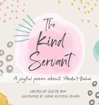 Cover image for The Kind Servant: A joyful poem about 'Abdu'l-Baha