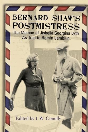 Cover image for Bernard Shaw's Postmistress: The Memoir of Jisbella Georgina Lyth as told to Romie Lambkin