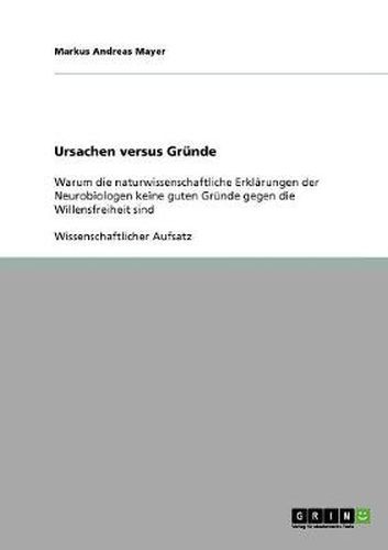 Cover image for Ursachen versus Grunde: Warum die naturwissenschaftliche Erklarungen der Neurobiologen keine guten Grunde gegen die Willensfreiheit sind