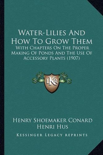 Water-Lilies and How to Grow Them: With Chapters on the Proper Making of Ponds and the Use of Accessory Plants (1907)