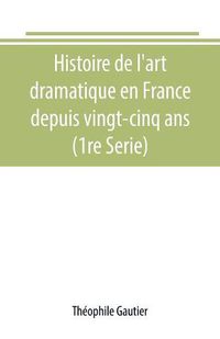 Cover image for Histoire de l'art dramatique en France depuis vingt-cinq ans (1re Serie)