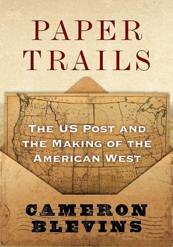 Cover image for Paper Trails: The US Post and the Making of the American West