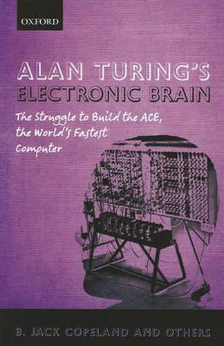 Cover image for Alan Turing's Electronic Brain: The Struggle to Build the ACE, the World's Fastest Computer