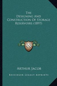 Cover image for The Designing and Construction of Storage Reservoirs (1897)