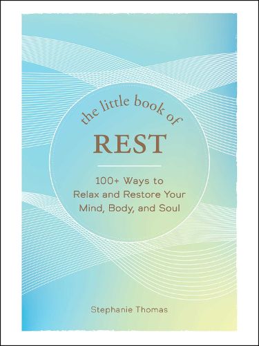 Cover image for The Little Book of Rest: 100+ Ways to Relax and Restore Your Mind, Body, and Soul