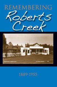Cover image for Remembering Roberts Creek: 1889 - 1955