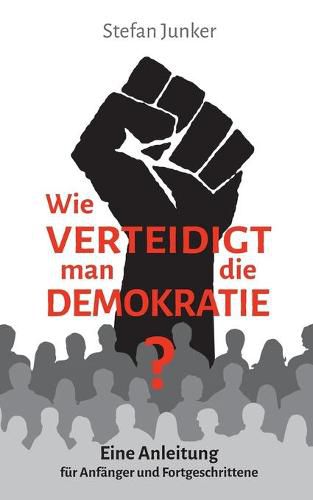 Cover image for Wie verteidigt man die Demokratie: Eine Anleitung fur Anfanger und Fortgeschrittene