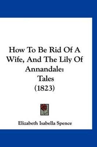 Cover image for How to Be Rid of a Wife, and the Lily of Annandale: Tales (1823)