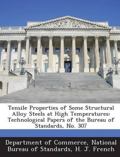 Cover image for Tensile Properties of Some Structural Alloy Steels at High Temperatures: Technological Papers of the Bureau of Standards, No. 307