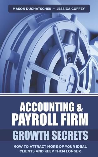 Accounting & Payroll Firm Growth Secrets: How to Attract More of Your Ideal Clients and Keep Them Longer