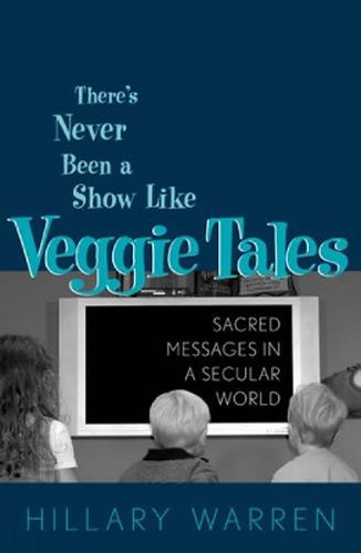 Cover image for There's Never Been a Show Like Veggie Tales: Sacred Messages in a Secular Market