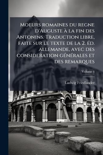 Cover image for Moeurs Romaines Du Regne D'Auguste a la Fin Des Antonins. Traduction Libre, Faite Sur Le Texte de La 2. Ed. Allemande, Avec Des Consideration Generales Et Des Remarques