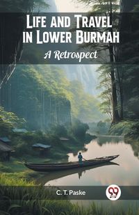 Cover image for Life and Travel in Lower Burmah A Retrospect