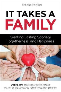 Cover image for It Takes A Family: Creating Lasting Sobriety, Togetherness, and Happiness
