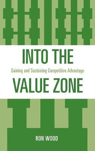 Cover image for Into the Value Zone: Gaining and Sustaining Competitive Advantage