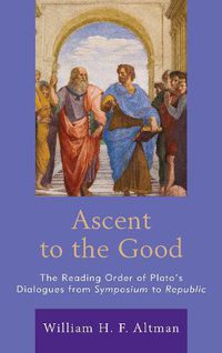 Cover image for Ascent to the Good: The Reading Order of Plato's Dialogues from Symposium to Republic
