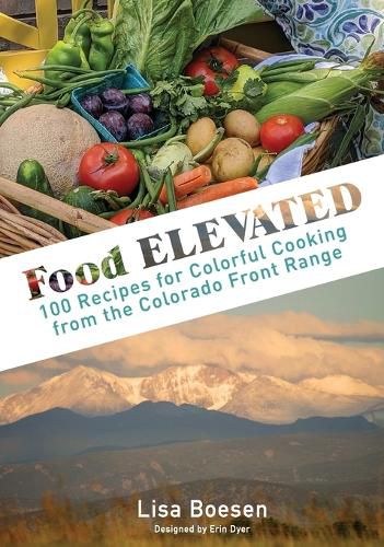 Cover image for Food ELEVATED: 100 Recipes for Colorful Cooking from the Colorado Front Range