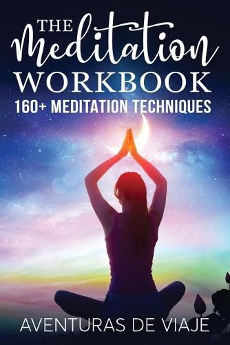 Cover image for The Meditation Workbook: 160+ Meditation Techniques to Reduce Stress and Expand Your Mind