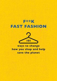Cover image for F**k Fast Fashion: 101 ways to change how you shop and help save the planet