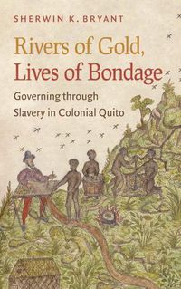 Cover image for Rivers of Gold, Lives of Bondage: Governing through Slavery in Colonial Quito