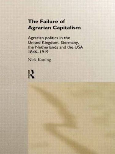 Cover image for The Failure of Agrarian Capitalism: Agrarian Politics in the UK, Germany, the Netherlands and the USA, 1846-1919