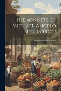 Cover image for The Sonnets of Michael Angelo Buonarroti