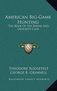 Cover image for American Big-Game Hunting: The Book of the Boone and Crockett Club