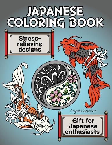 Cover image for Japanese Coloring Book: A Fun, Easy, And Relaxing Coloring Gift Book with Stress-Relieving Designs For Japanese Enthusiasts Including Koi, Ninjas, Dragons, Temples, Ramen, and More