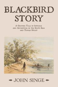 Cover image for Blackbird Story: A Gripping Tale of Intrigue and Adventure in the South Seas and Torres Strait