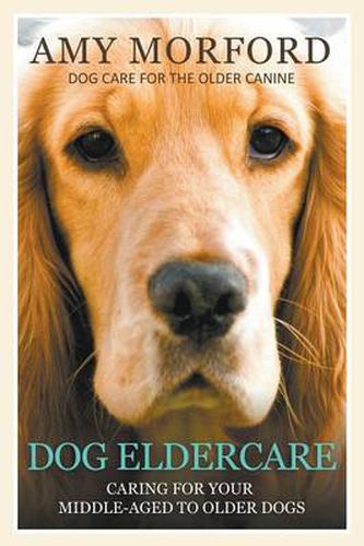 Cover image for Dog Eldercare: Caring for Your Middle Aged to Older Dog: Dog Care for the Older Canine