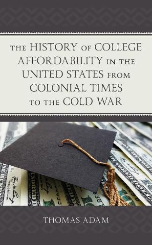 Cover image for The History of College Affordability in the United States from Colonial Times to the Cold War