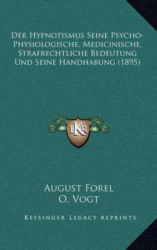 Cover image for Der Hypnotismus Seine Psycho-Physiologische, Medicinische, Strafrechtliche Bedeutung Und Seine Handhabung (1895)