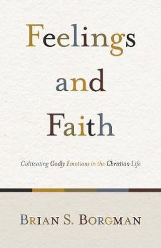 Cover image for Feelings and Faith: Cultivating Godly Emotions in the Christian Life