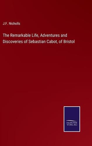 Cover image for The Remarkable Life, Adventures and Discoveries of Sebastian Cabot, of Bristol