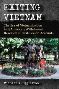 Cover image for Exiting Vietnam: The Era of Vietnamization and American Withdrawal Revealed in First-Person Accounts