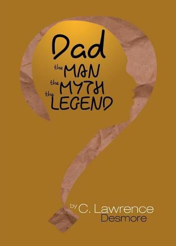 Cover image for Dad, the Man, the Myth, the Legend: Letters to My Sons