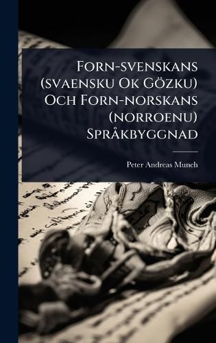 Cover image for Forn-svenskans (svaensku Ok Goezku) Och Forn-norskans (norroenu) SprA kbyggnad