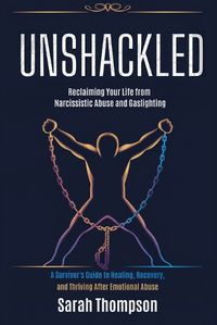 Cover image for Unshackled - Reclaiming Your Life from Narcissistic Abuse and Gaslighting