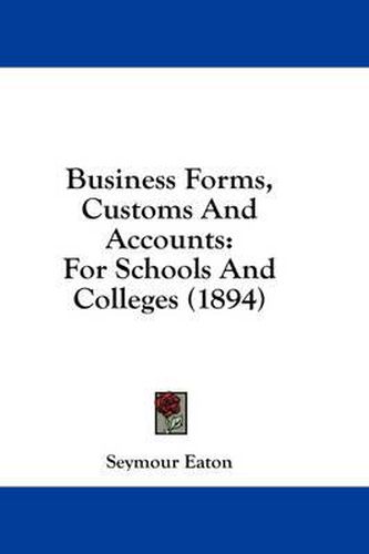 Business Forms, Customs and Accounts: For Schools and Colleges (1894)