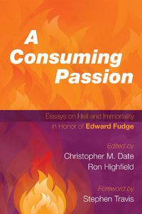 Cover image for A Consuming Passion: Essays on Hell and Immortality in Honor of Edward Fudge