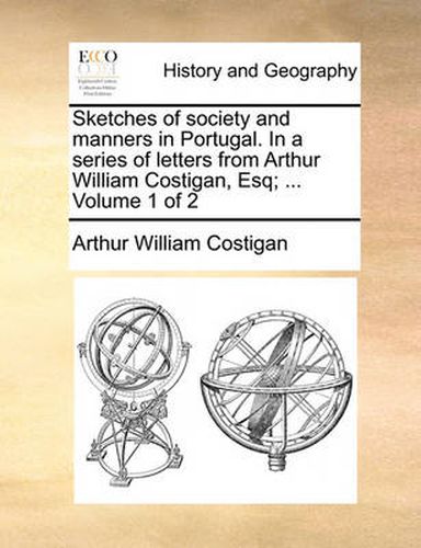 Cover image for Sketches of Society and Manners in Portugal. in a Series of Letters from Arthur William Costigan, Esq; ... Volume 1 of 2