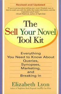 Cover image for The Sell Your Novel Tool Kit: Everything You Need to Know About Queries, Synopses, Marketing, and Breaking in